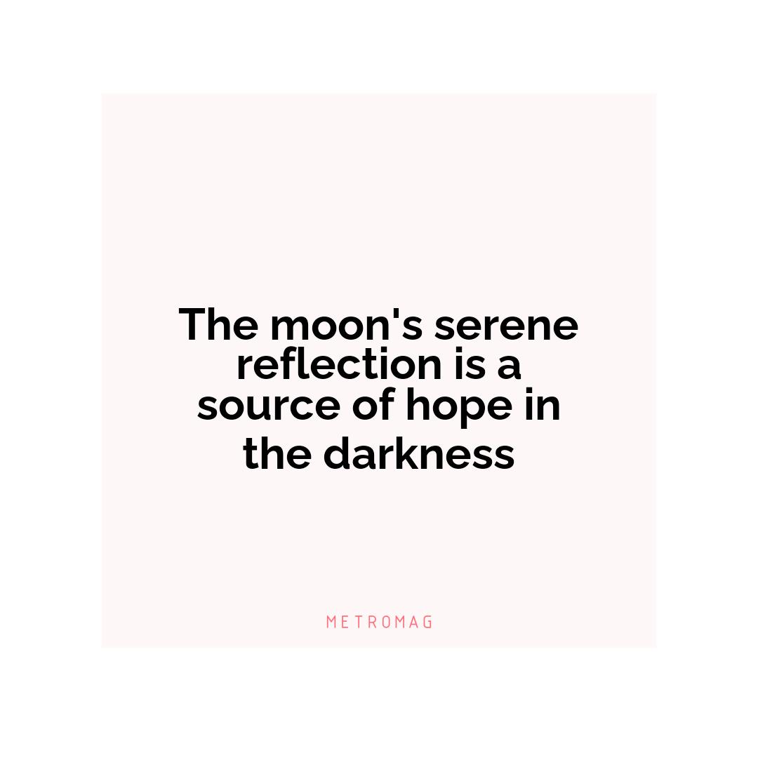 The moon's serene reflection is a source of hope in the darkness