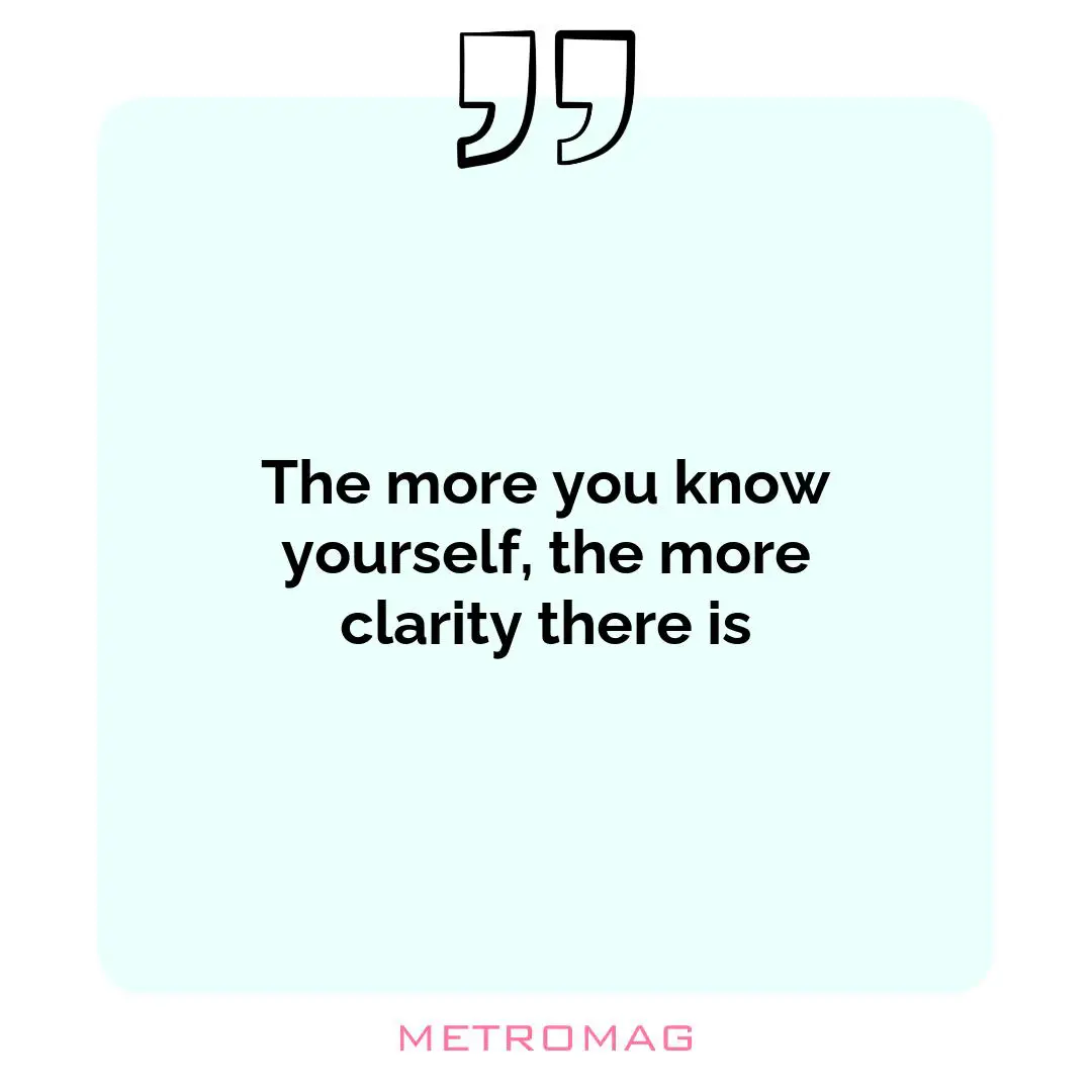 The more you know yourself, the more clarity there is