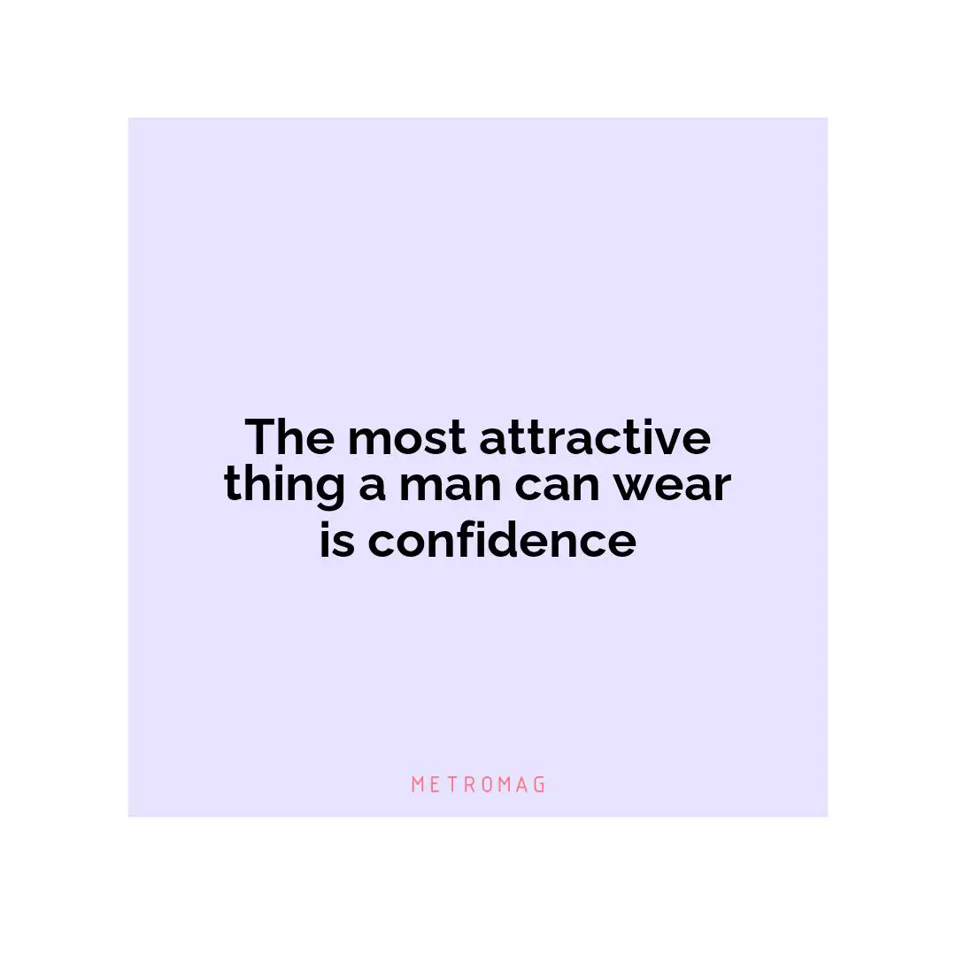 The most attractive thing a man can wear is confidence