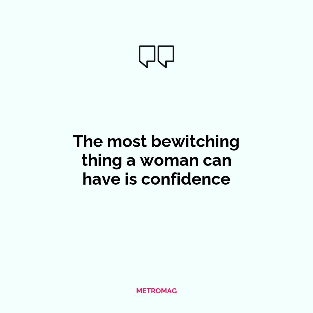 The most bewitching thing a woman can have is confidence