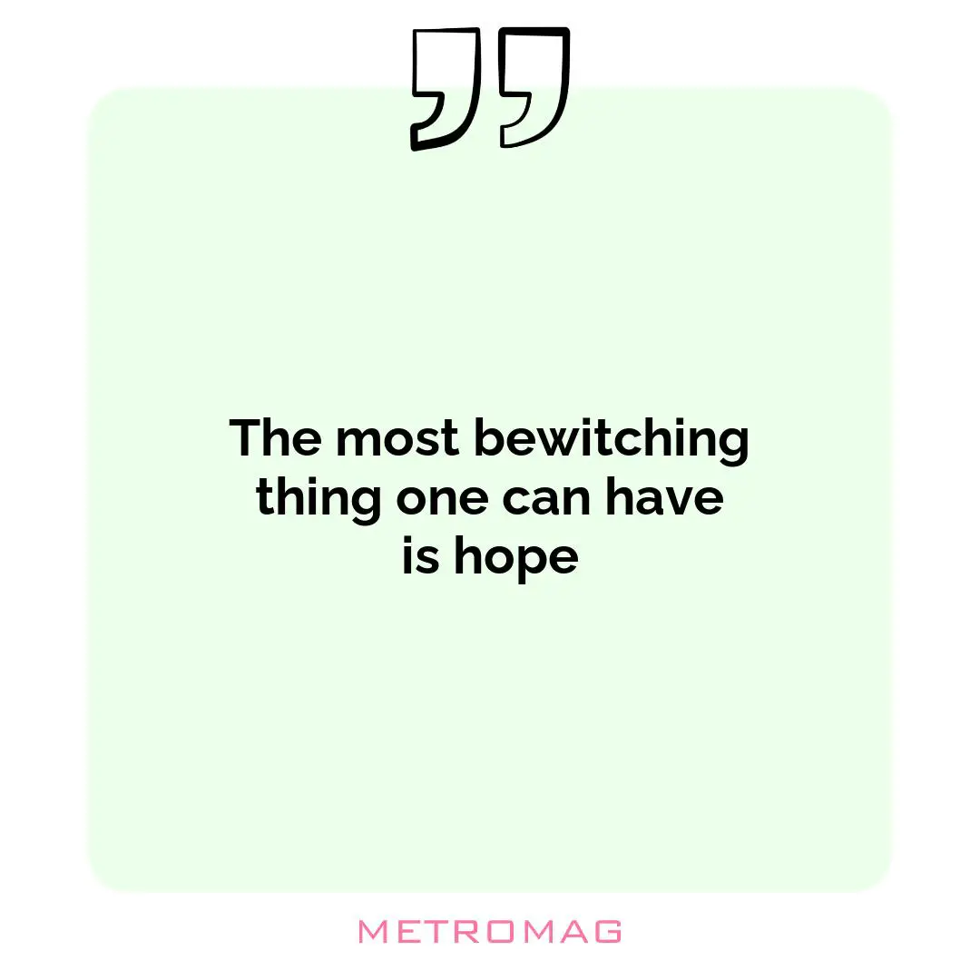 The most bewitching thing one can have is hope
