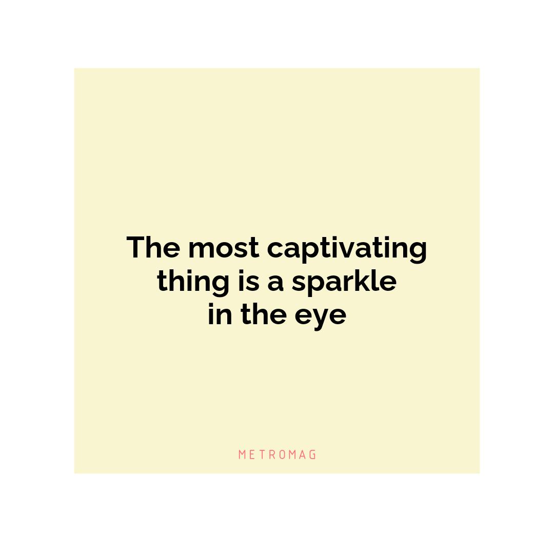 The most captivating thing is a sparkle in the eye