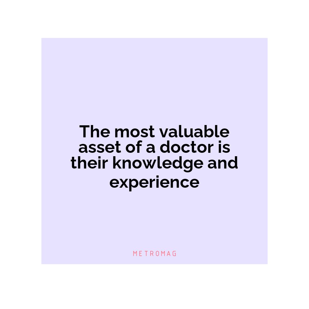 The most valuable asset of a doctor is their knowledge and experience