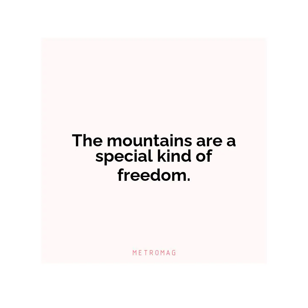 The mountains are a special kind of freedom.