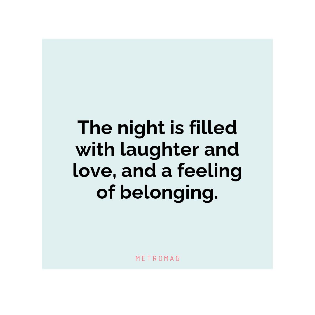 The night is filled with laughter and love, and a feeling of belonging.