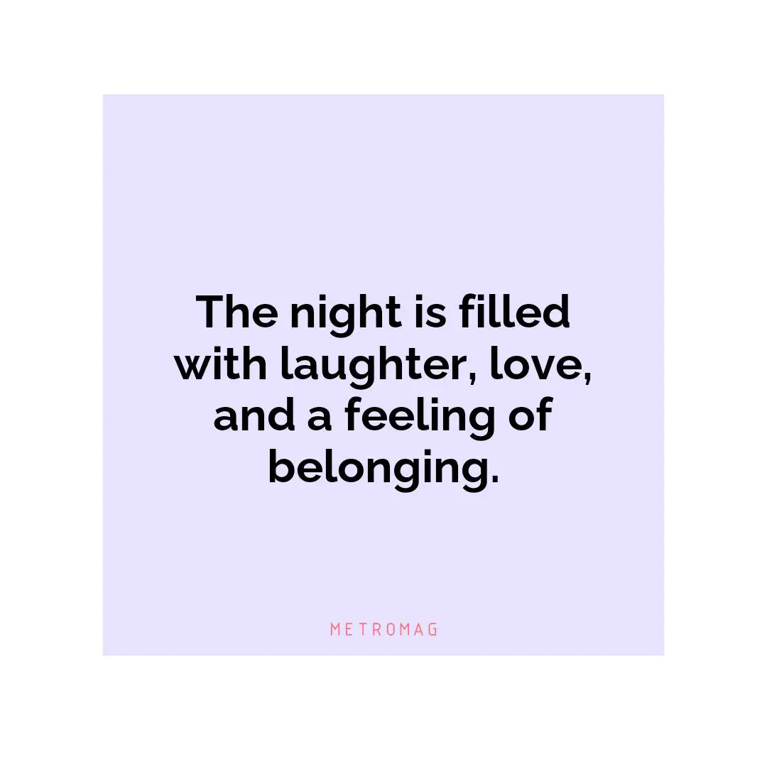 The night is filled with laughter, love, and a feeling of belonging.