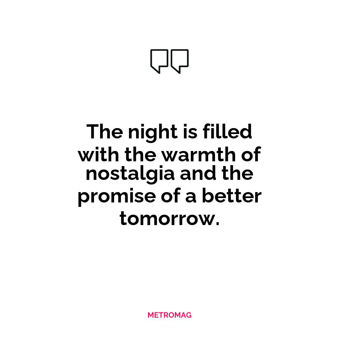 The night is filled with the warmth of nostalgia and the promise of a better tomorrow.
