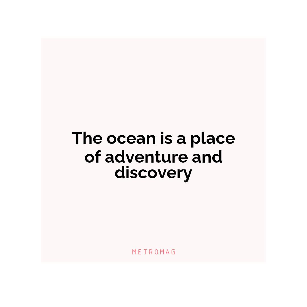 The ocean is a place of adventure and discovery