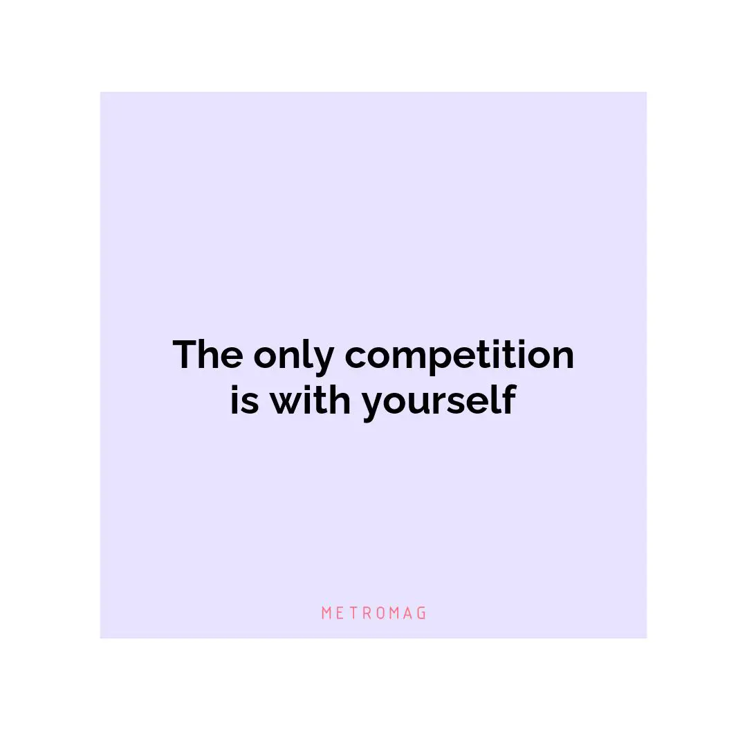 The only competition is with yourself