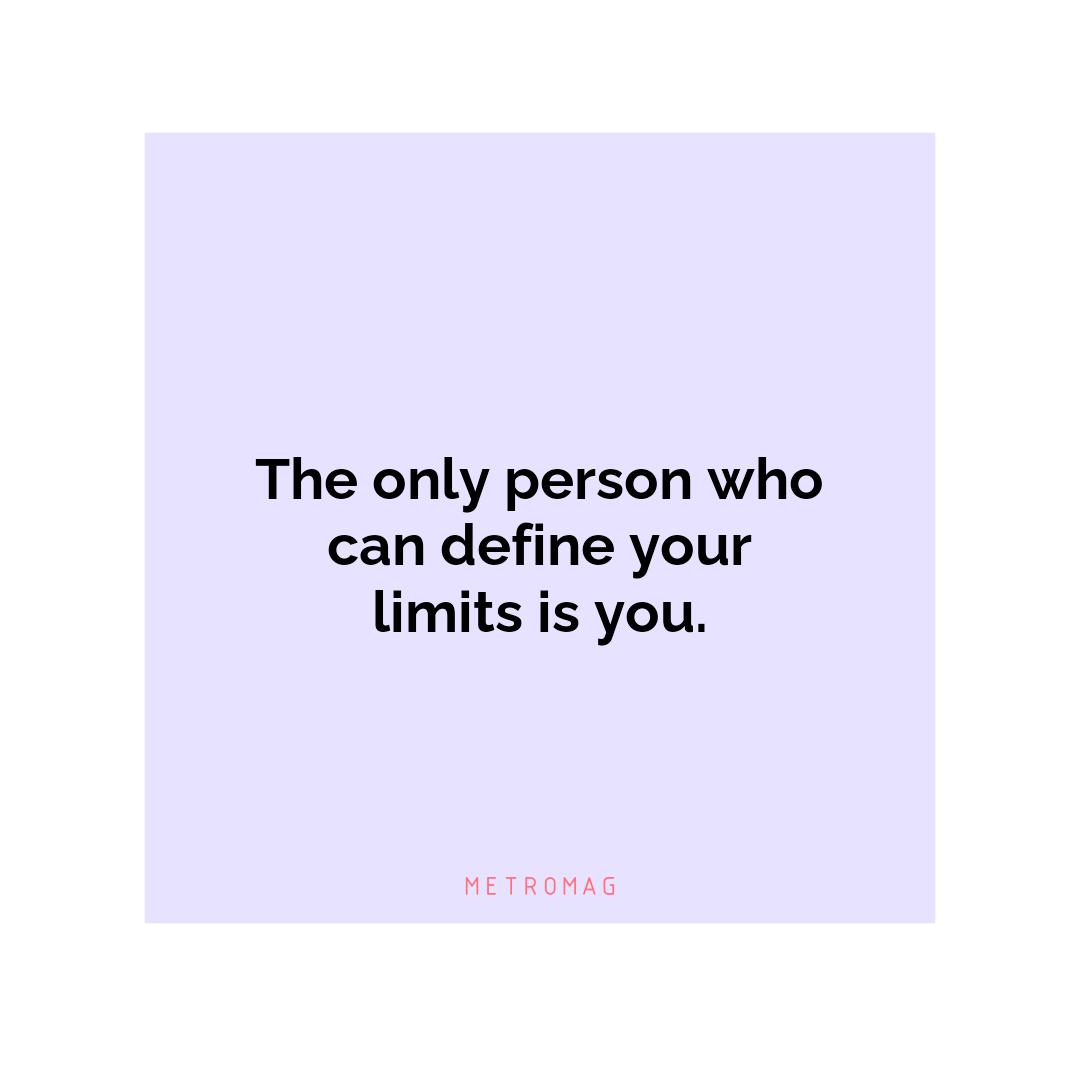 The only person who can define your limits is you.