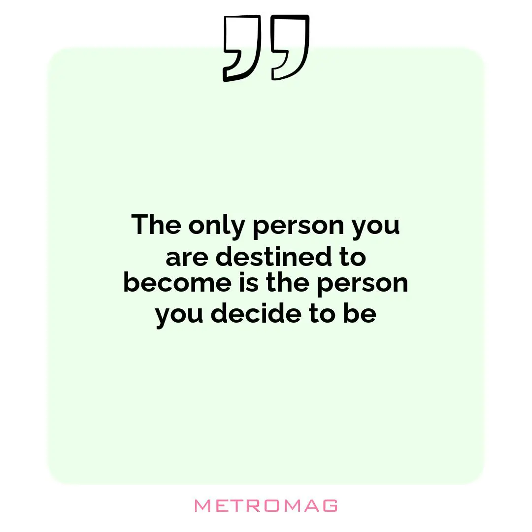 The only person you are destined to become is the person you decide to be
