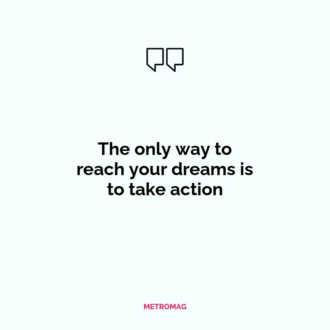 The only way to reach your dreams is to take action