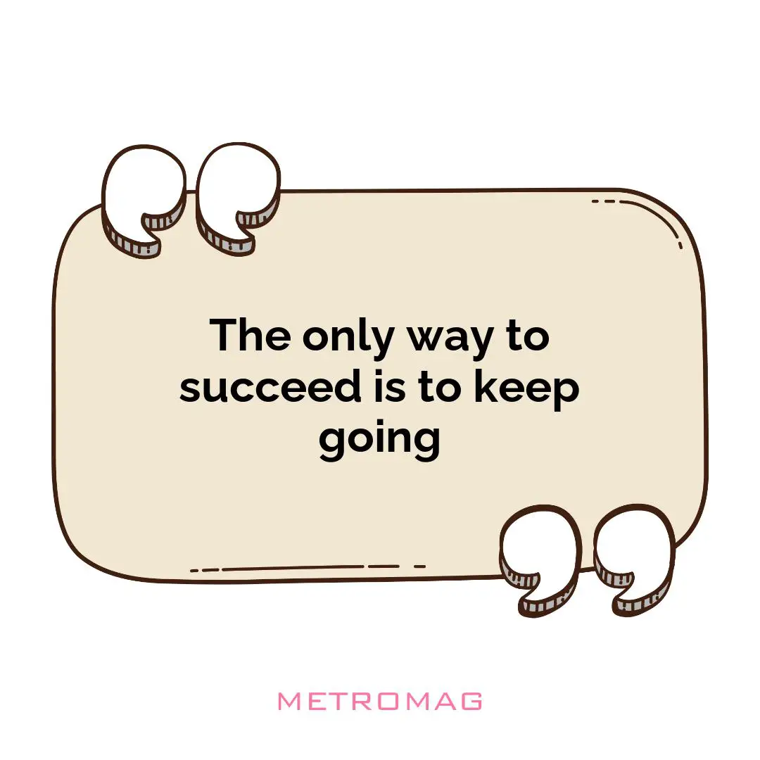 The only way to succeed is to keep going