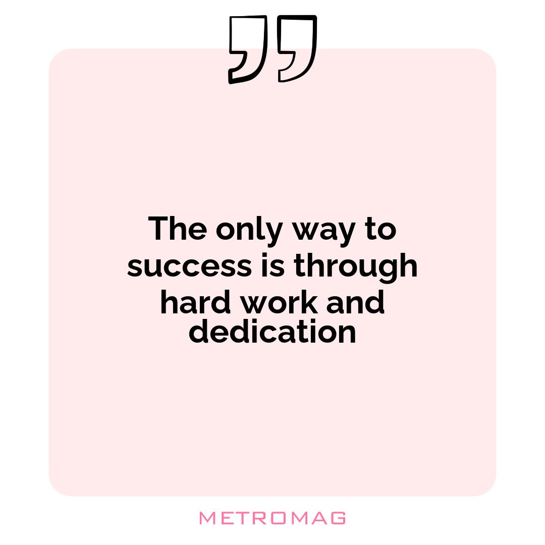 The only way to success is through hard work and dedication