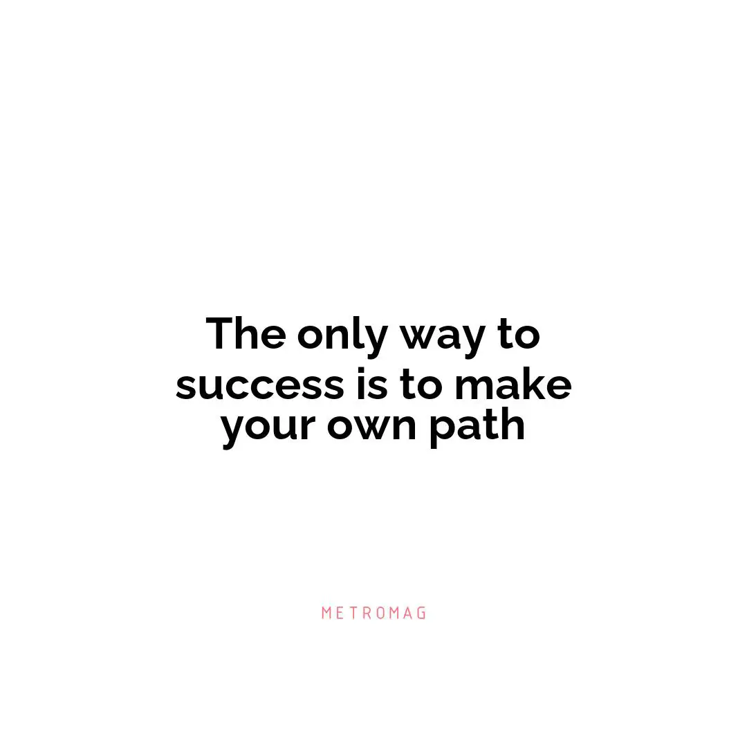 The only way to success is to make your own path