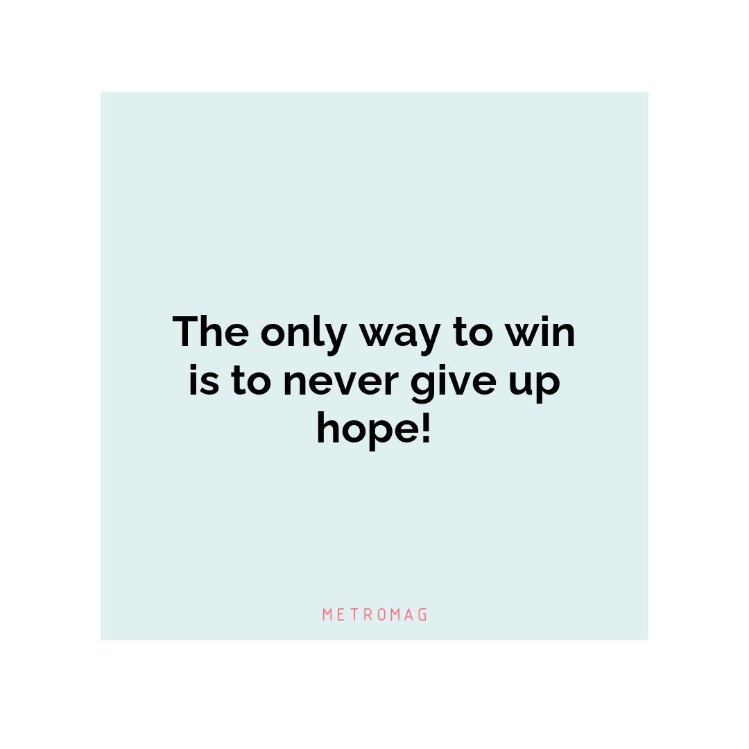 The only way to win is to never give up hope!