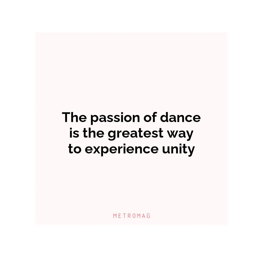 The passion of dance is the greatest way to experience unity