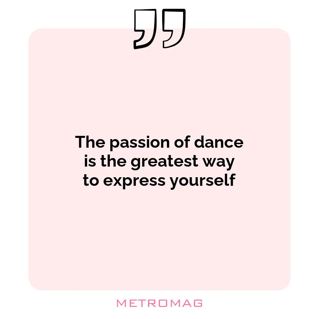 The passion of dance is the greatest way to express yourself