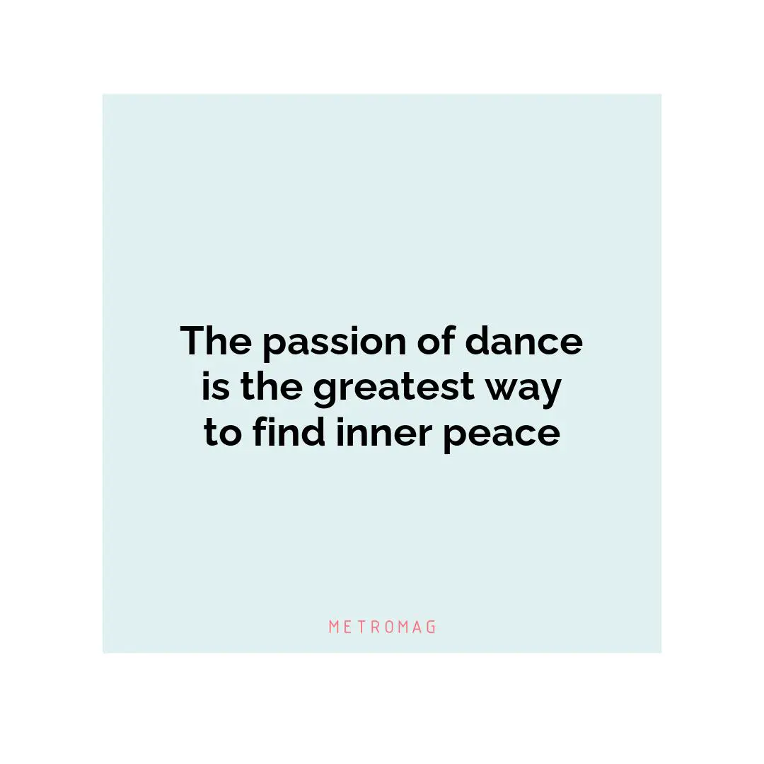 The passion of dance is the greatest way to find inner peace