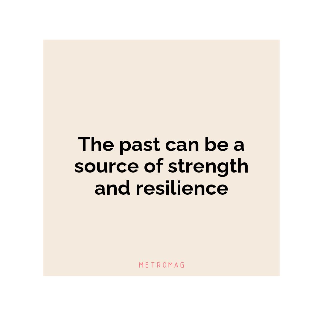 The past can be a source of strength and resilience