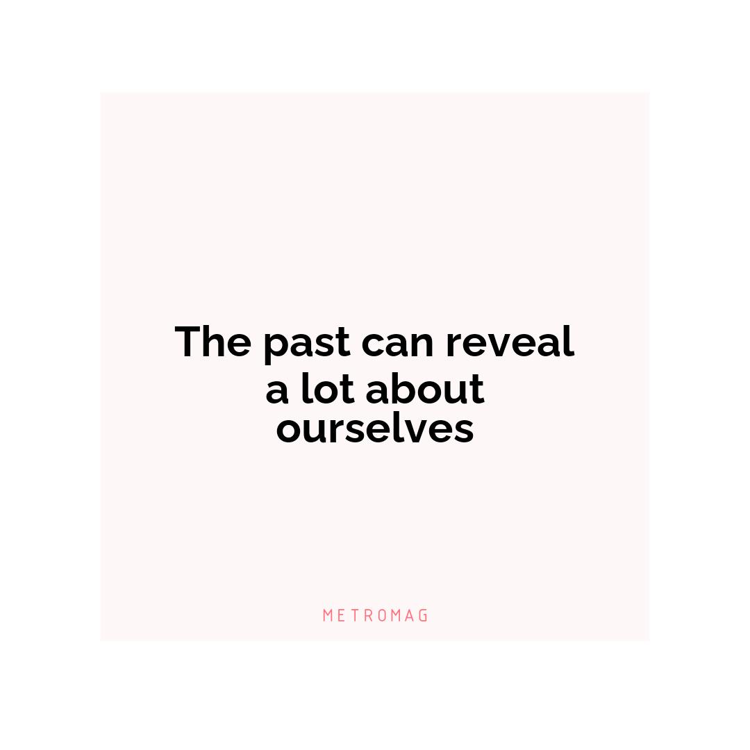 The past can reveal a lot about ourselves