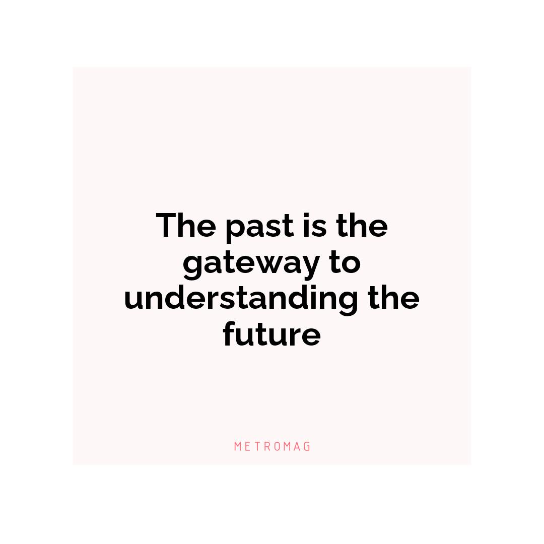 The past is the gateway to understanding the future