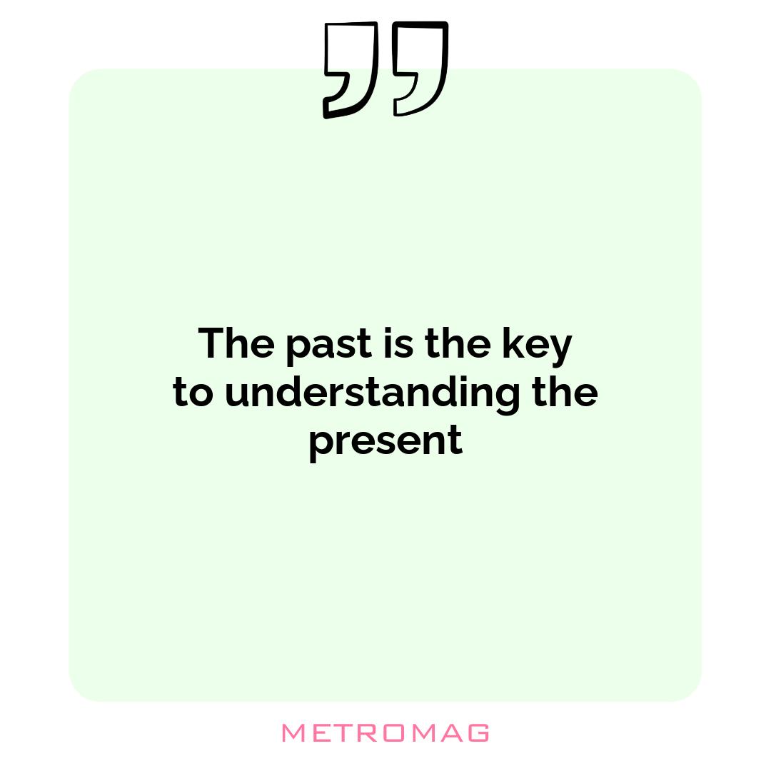The past is the key to understanding the present