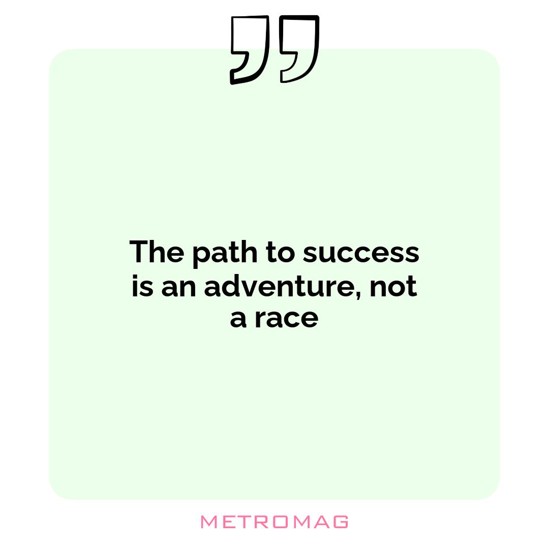 The path to success is an adventure, not a race