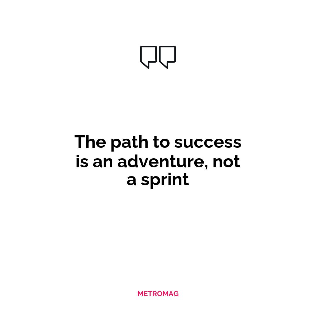 The path to success is an adventure, not a sprint