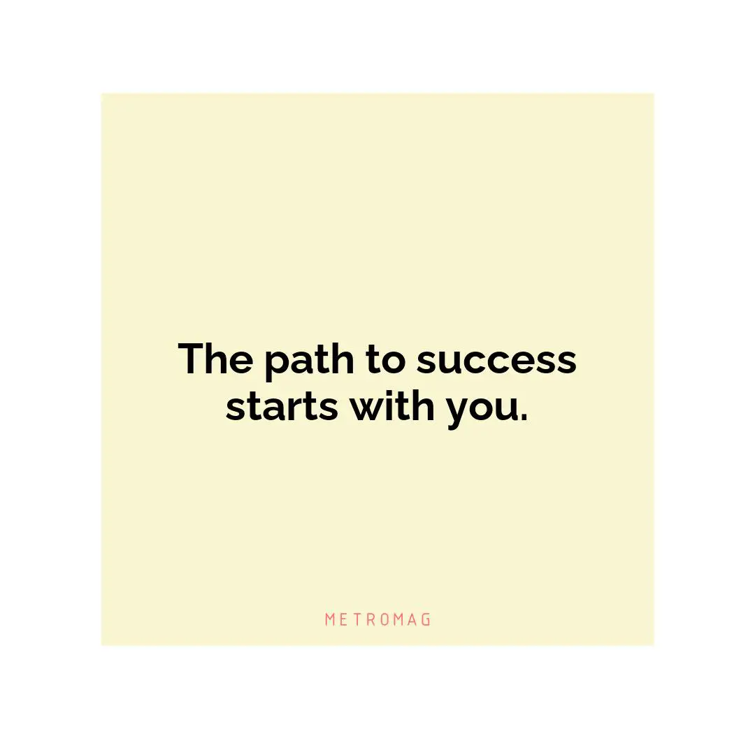 The path to success starts with you.