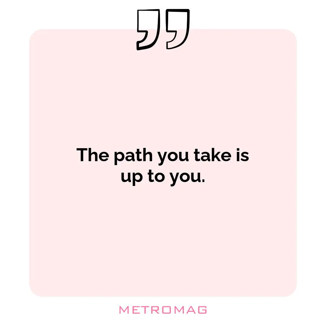 The path you take is up to you.