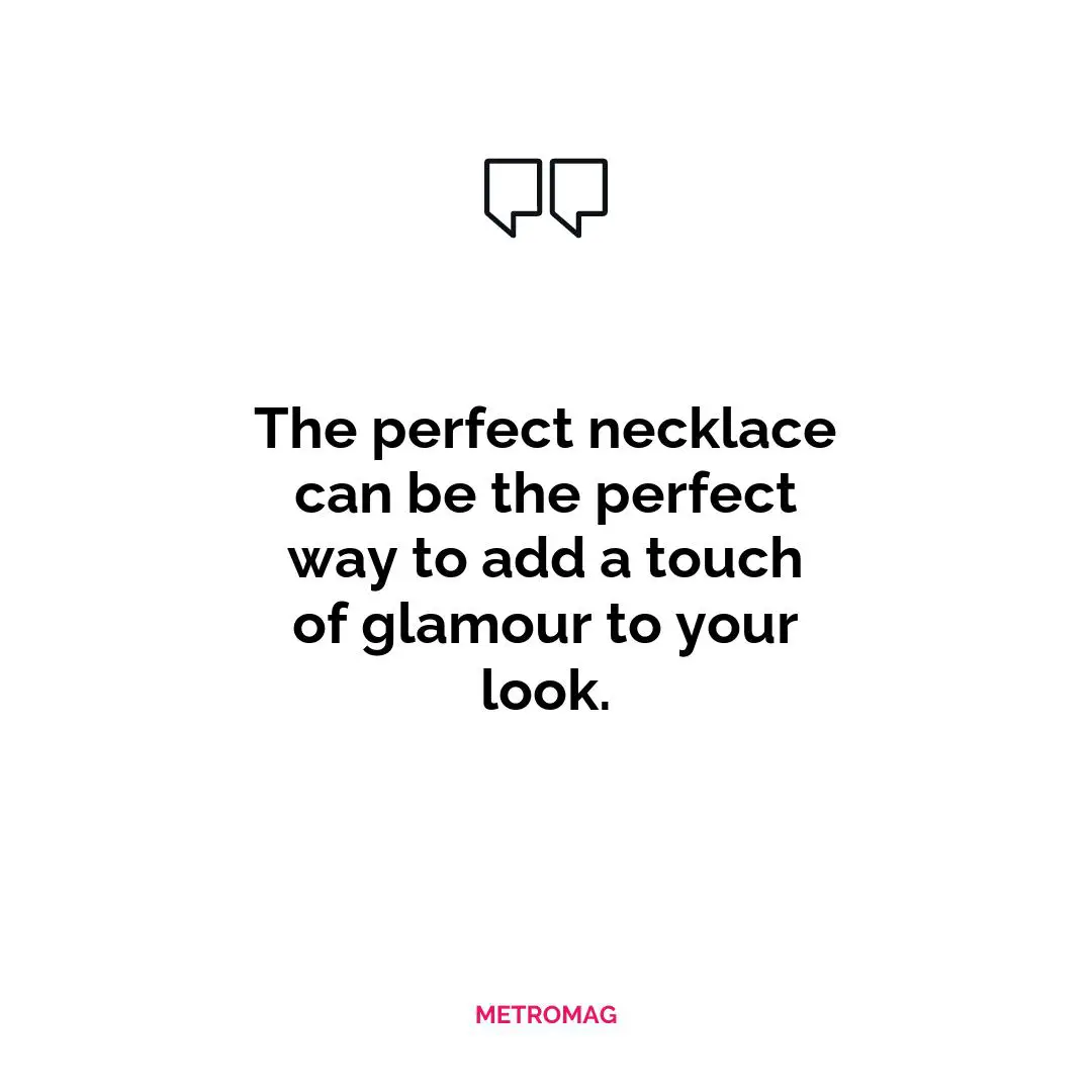The perfect necklace can be the perfect way to add a touch of glamour to your look.