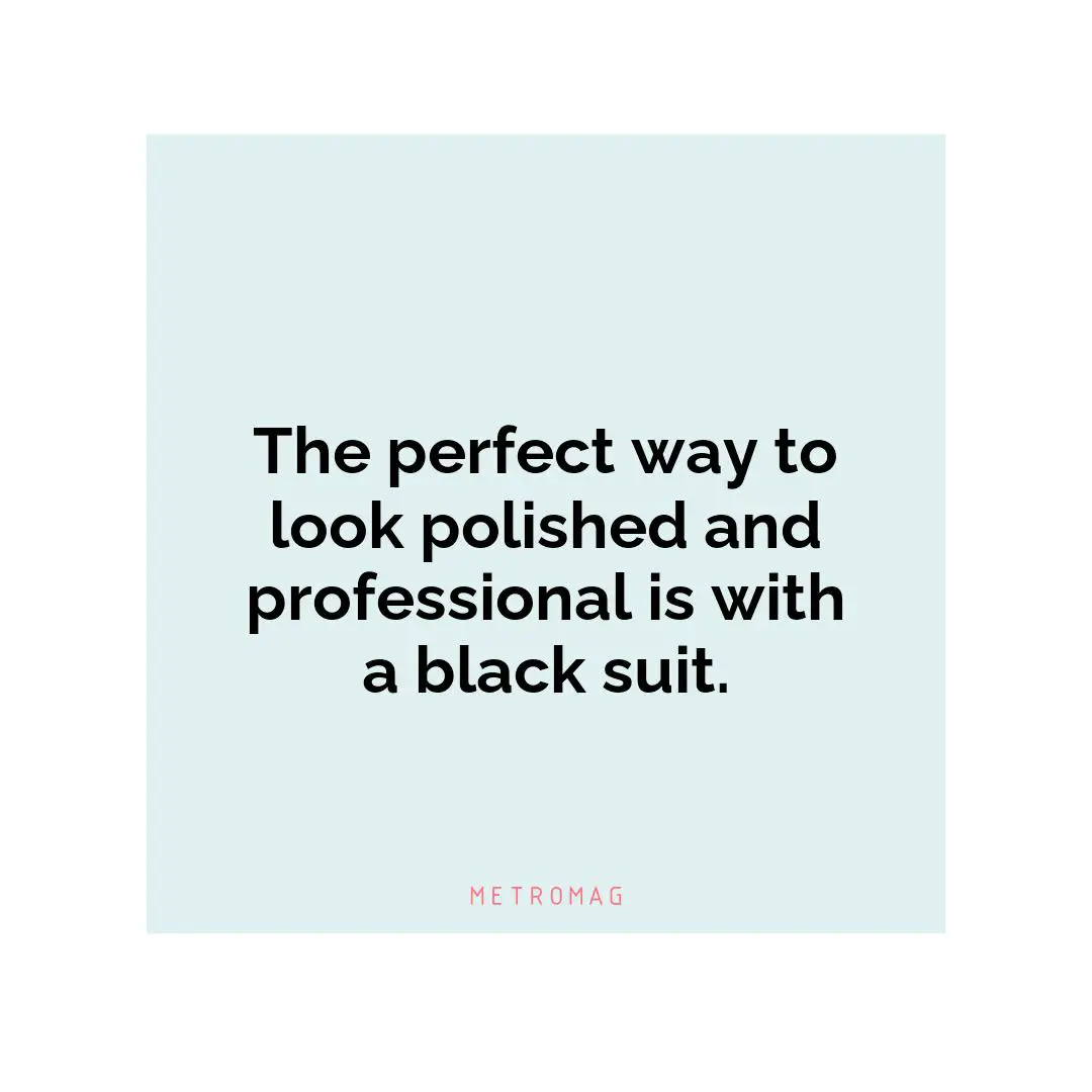 The perfect way to look polished and professional is with a black suit.