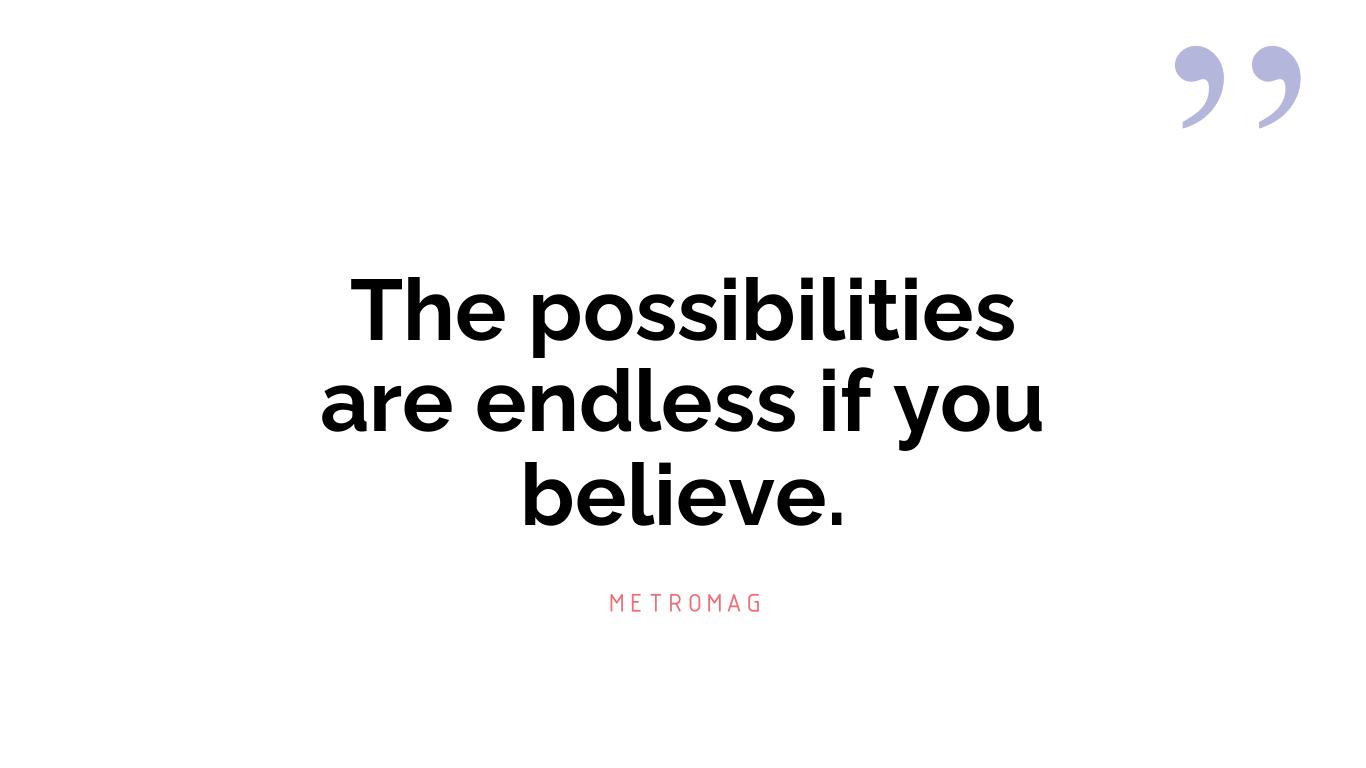 The possibilities are endless if you believe.