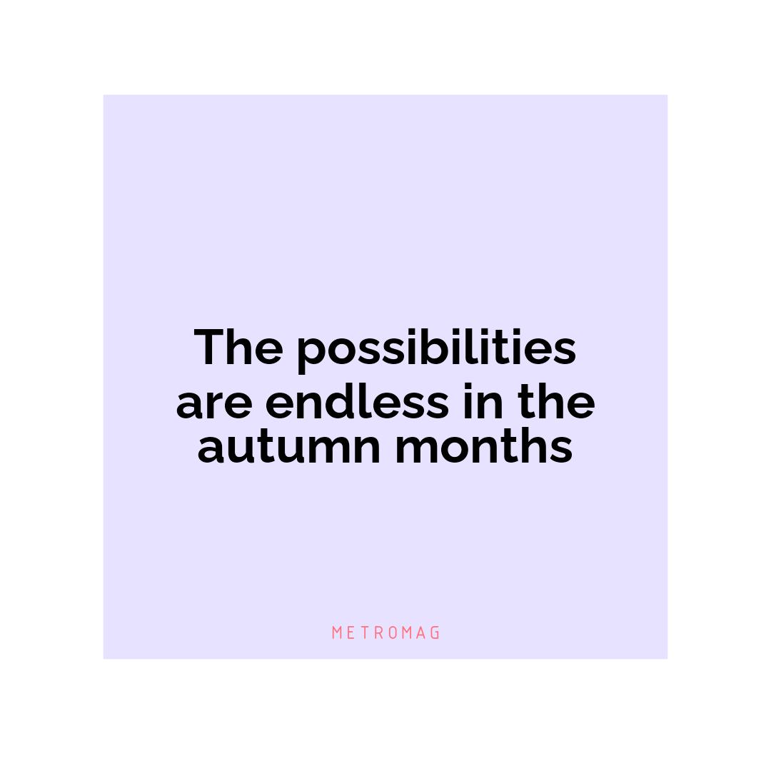 The possibilities are endless in the autumn months