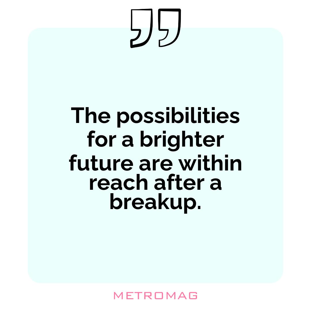 The possibilities for a brighter future are within reach after a breakup.