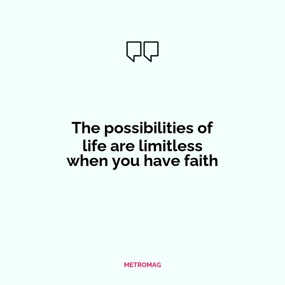 The possibilities of life are limitless when you have faith