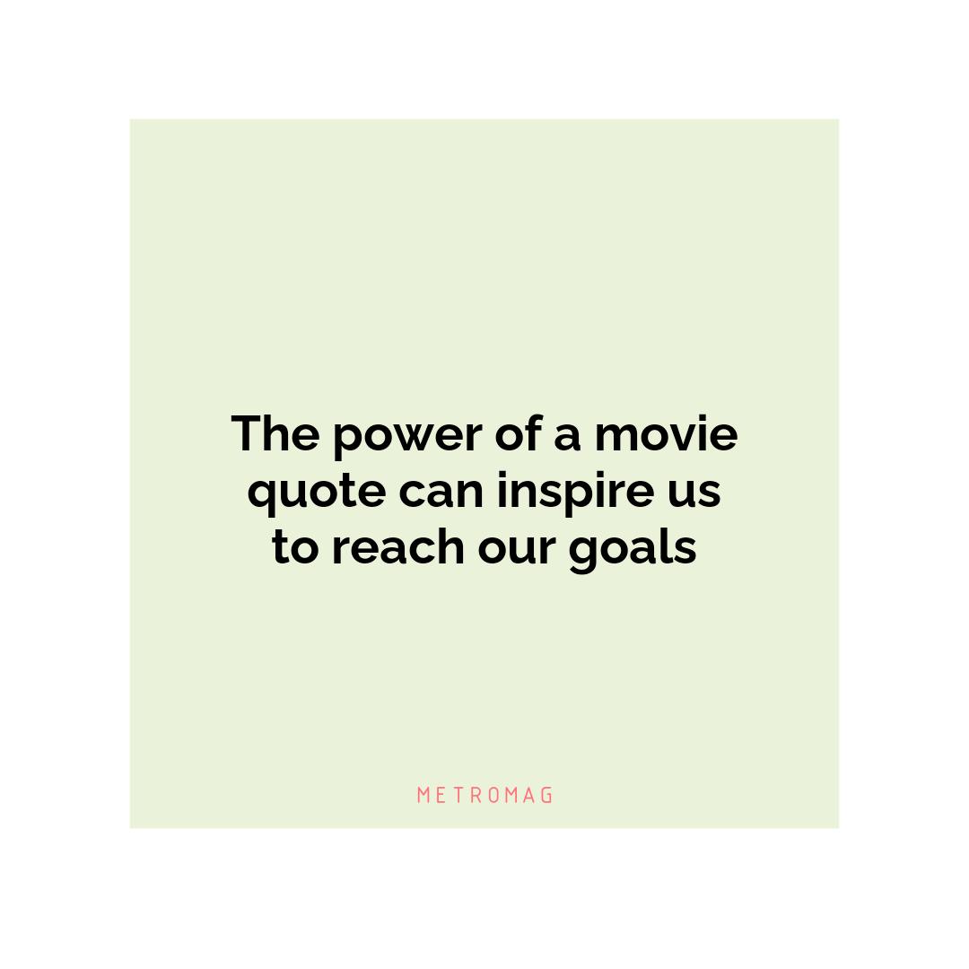 The power of a movie quote can inspire us to reach our goals