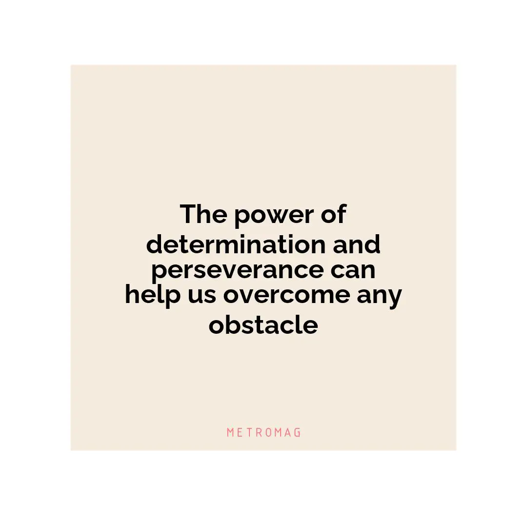 The power of determination and perseverance can help us overcome any obstacle
