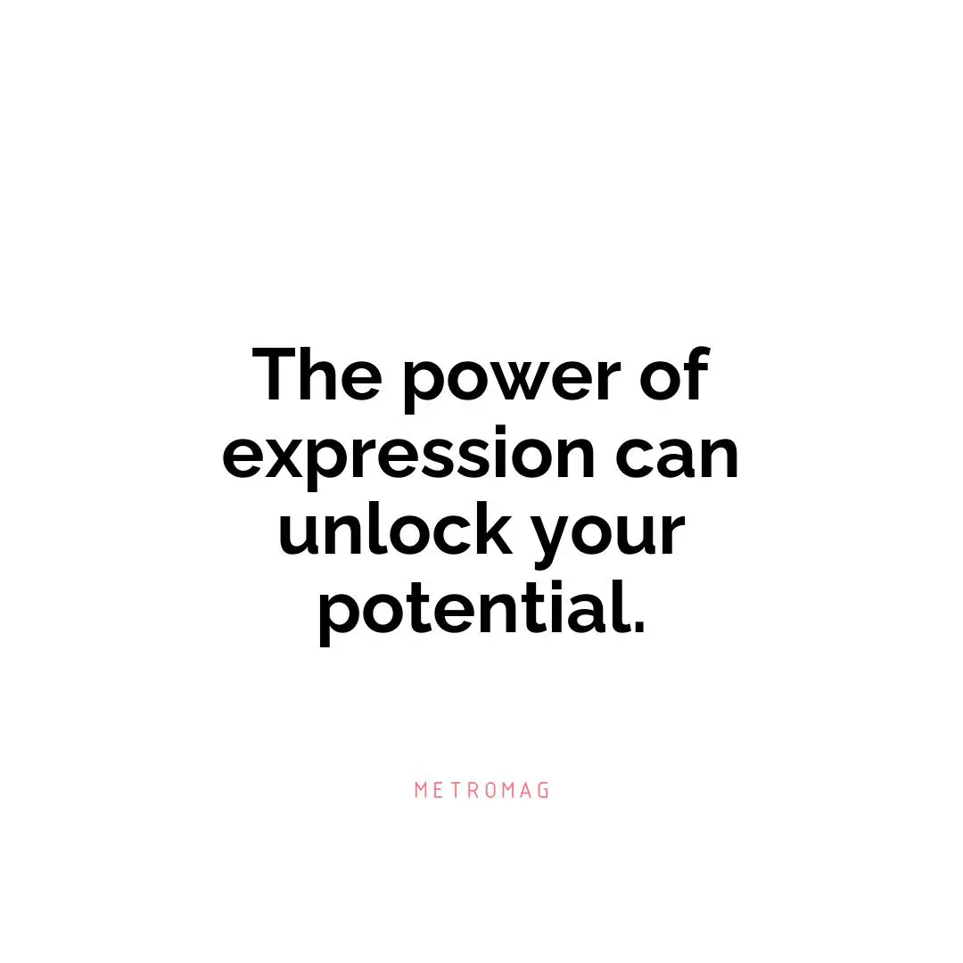 The power of expression can unlock your potential.