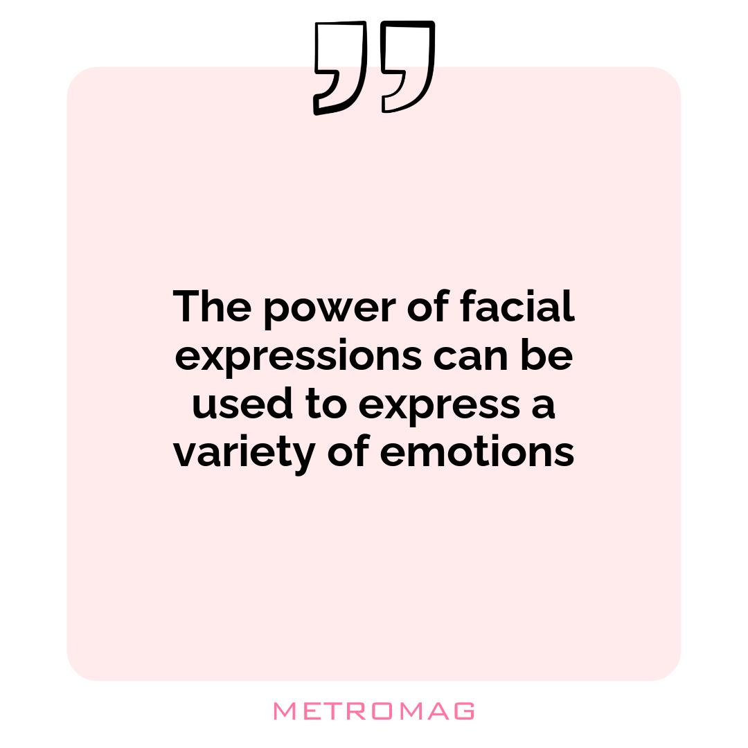 The power of facial expressions can be used to express a variety of emotions