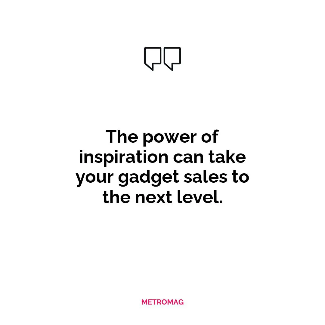 The power of inspiration can take your gadget sales to the next level.
