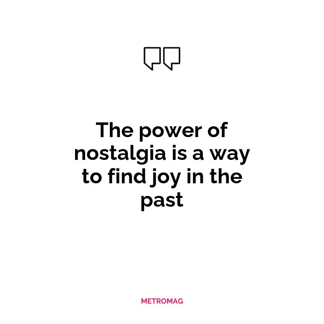 The power of nostalgia is a way to find joy in the past