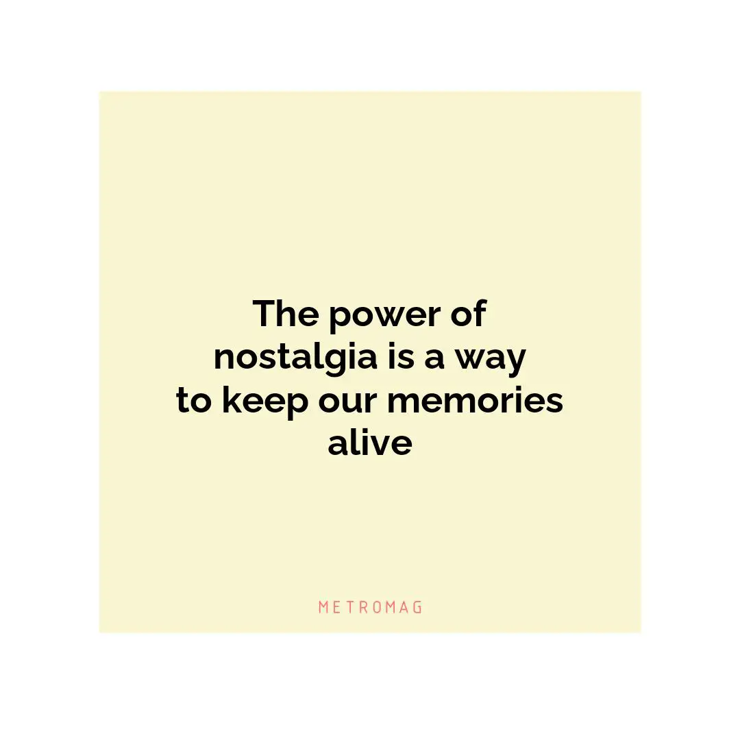 The power of nostalgia is a way to keep our memories alive