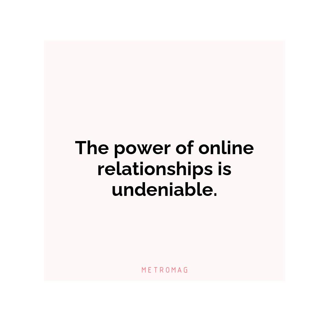 The power of online relationships is undeniable.