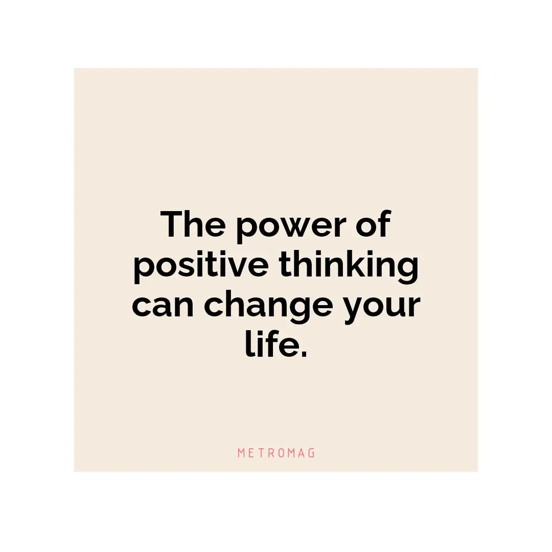 The power of positive thinking can change your life.