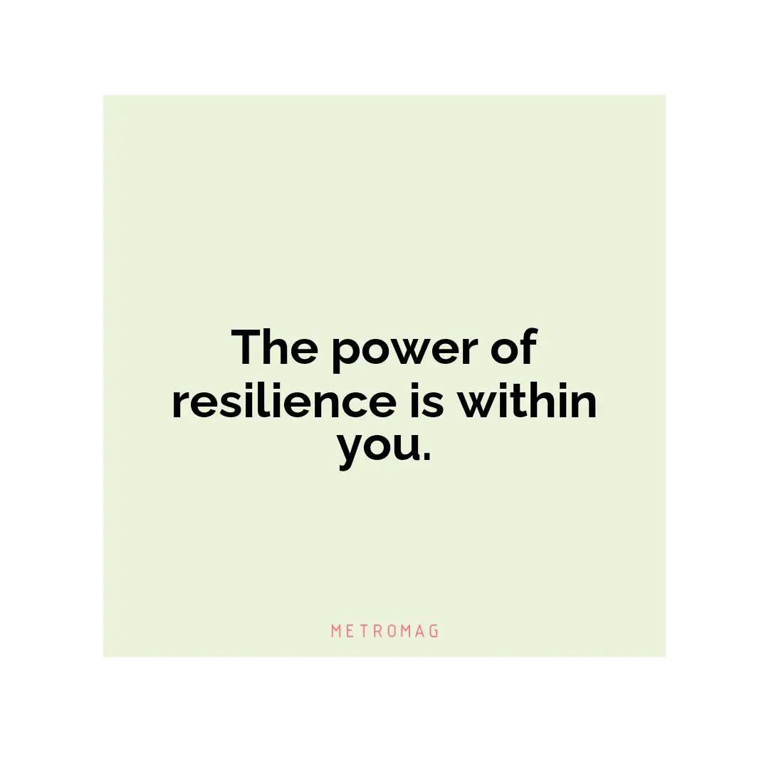 The power of resilience is within you.
