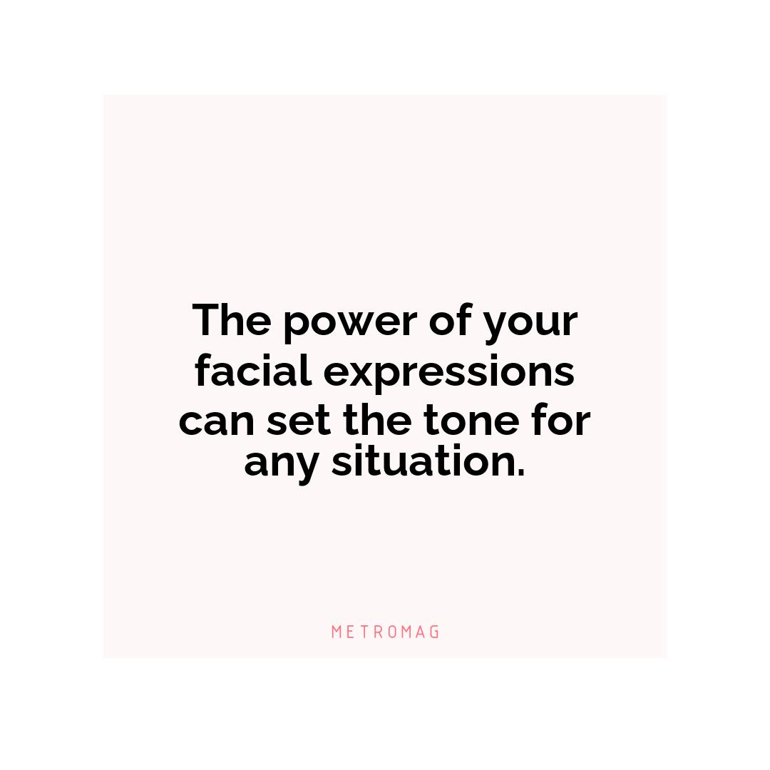 The power of your facial expressions can set the tone for any situation.