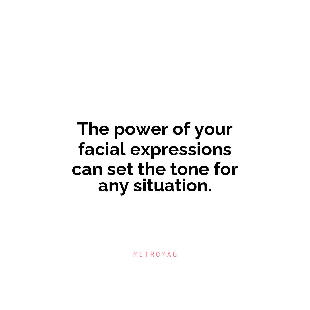 The power of your facial expressions can set the tone for any situation.