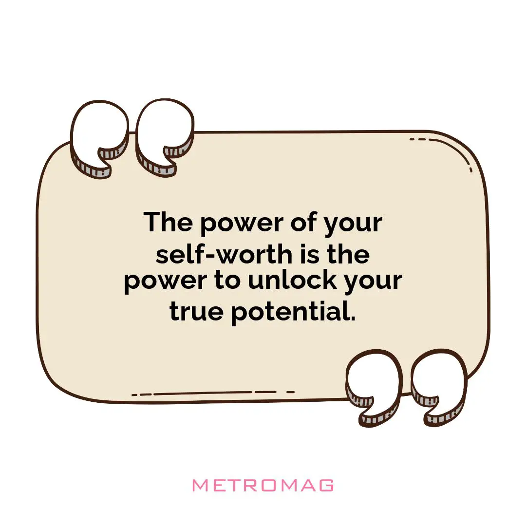 The power of your self-worth is the power to unlock your true potential.